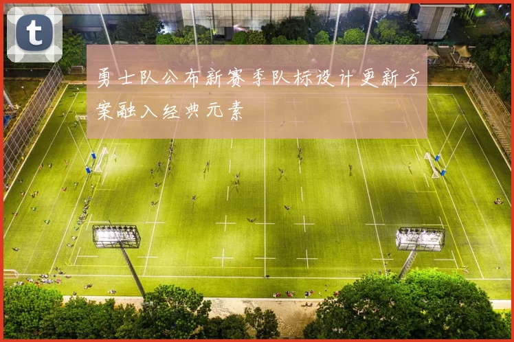 勇士队公布新赛季队标设计更新方案融入经典元素