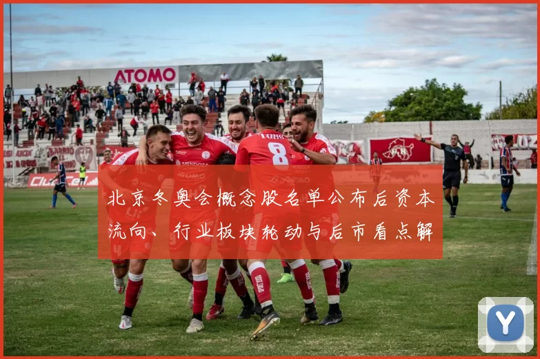 北京冬奥会概念股名单公布后资本流向、行业板块轮动与后市看点解读